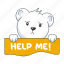 help me, asking help, need help, seeking help, cute bear 