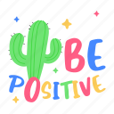 be positive, cactus, desert plant, typography word, typography letters