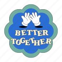 better together, sticker, high five, friendship, encourage, encouragement, emotional support, word, typography