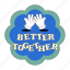 better together, sticker, high five, friendship, encourage, encouragement, emotional support, word, typography 