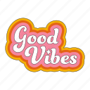 good vibes, sticker, compliment, encourage, encouragement, greeting, emotional support, word, typography