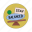 stay balanced, sticker, round shape, seesaw, emotional support, word, lettering, text, typography 