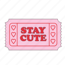 stay cute, ticket, sticker, ticket sticker, compliment, encourage, emotional support, word, typography