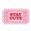 stay cute, ticket, sticker, ticket sticker, compliment, encourage, emotional support, word, typography 