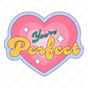 you are perfect, heart sticker, appreciate, compliment, cheer up, encourage, emotional support, word, typography