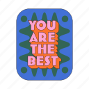 you are the best, sticker, compliment, encourage, encouragement, emotional support, word, typography, appreciate