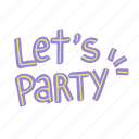 lets party, party, word, hand written, cute, lettering, calligraphy