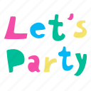 lets party, colorful, party, word, hand written, lettering, calligraphy
