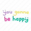 you gonna be happy, colorful, wish, word, hand written, lettering, calligraphy