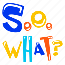 so what, typographic letters, typography word, alphabets, slang word