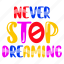 never stop dreaming, motivational quote, typography letters, typography words, stop sign 