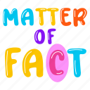 matter of fact, lettering, typography words, typography letters, alphabets