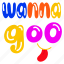 wanna go, go word, cute smiley, typography word, typography letters 