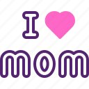 i, love, mom, mother