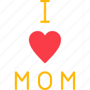 i, love, mom, mother, mothers, day