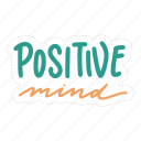 sticker, positivity, motivation, motivational, motivate, lettering, quote, typography, positive mind