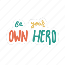 sticker, positivity, motivation, motivational, motivate, lettering, quote, typography, be your own hero