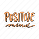 sticker, positivity, motivation, motivational, motivate, lettering, quote, typography, positive mind