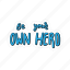 sticker, positivity, motivation, motivational, motivate, lettering, quote, typography, be your own hero 
