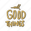 sticker, positivity, motivation, motivational, motivate, lettering, quote, typography, all good thinks 