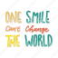 sticker, positivity, motivation, motivational, motivate, lettering, quote, typography, one smile cant change the world 