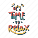 sticker, positivity, motivation, motivational, motivate, lettering, quote, typography, its time to relax