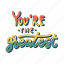sticker, positivity, motivation, motivational, motivate, lettering, quote, typography, youre the greatest 