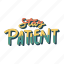sticker, positivity, motivation, motivational, motivate, lettering, quote, typography, stay patient 