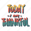 sticker, positivity, motivation, motivational, motivate, lettering, quote, typography, today i am thankful 