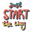 sticker, positivity, motivation, motivational, motivate, lettering, quote, typography, just start the way 