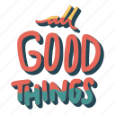 sticker, positivity, motivation, motivational, motivate, lettering, quote, typography, all good thinks
