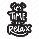 sticker, positivity, motivation, motivational, motivate, lettering, quote, typography, its time to relax
