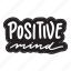 sticker, positivity, motivation, motivational, motivate, lettering, quote, typography, positive mind 