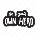 sticker, positivity, motivation, motivational, motivate, lettering, quote, typography, be your own hero