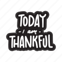 sticker, positivity, motivation, motivational, motivate, lettering, quote, typography, today i am thankful