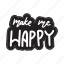 sticker, positivity, motivation, motivational, motivate, lettering, quote, typography, make me happy 