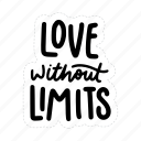 sticker, positivity, motivation, motivational, motivate, lettering, quote, typography, love without limits