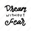 sticker, positivity, motivation, motivational, motivate, lettering, quote, typography, dream without fear 
