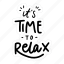 sticker, positivity, motivation, motivational, motivate, lettering, quote, typography, its time to relax 