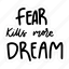 sticker, positivity, motivation, motivational, motivate, lettering, quote, typography, fear kills more dream 