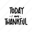sticker, positivity, motivation, motivational, motivate, lettering, quote, typography, today i am thankful 