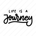 sticker, positivity, motivation, motivational, motivate, lettering, quote, typography, life is a journey