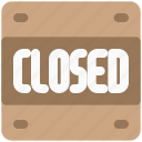 closed, sign board, food, restaurant 